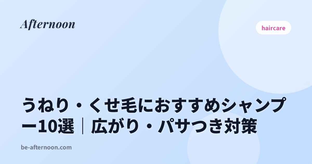 うねり・くせ毛におすすめシャンプー10選｜広がり・パサつき対策